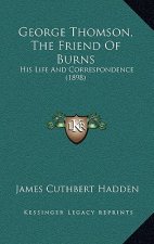 George Thomson, The Friend Of Burns: His Life And Correspondence (1898)