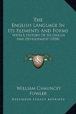 The English Language In Its Elements And Forms: With A History Of Its Origin And Development (1858)