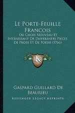 Le Porte-Feuille Francois: Ou Choix Nouveau Et Interessant De Differentes Pieces De Prose Et De Poesie (1766)