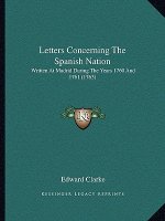 Letters Concerning The Spanish Nation: Written At Madrid During The Years 1760 And 1761 (1763)