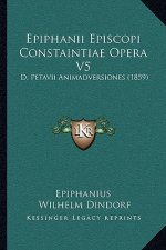 Epiphanii Episcopi Constaintiae Opera V5: D. Petavii Animadversiones (1859)