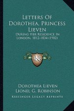 Letters Of Dorothea, Princess Lieven: During Her Residence In London, 1812-1834 (1902)