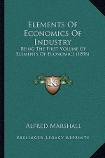 Elements Of Economics Of Industry: Being The First Volume Of Elements Of Economics (1896)