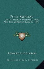 Ecce Messias: Or The Hebrew Messianic Hope And The Christian Reality (1871)