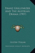 Franz Grillparzer And The Austrian Drama (1907)