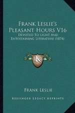 Frank Leslie's Pleasant Hours V16: Devoted To Light And Entertaining Literature (1874)