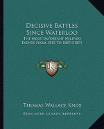 Decisive Battles Since Waterloo: The Most Important Military Events From 1815 To 1887 (1887)