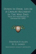 Down In Dixie, Life In A Cavalry Regiment In The War Days: From The Wilderness To Appomattox (1892)