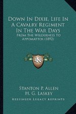 Down In Dixie, Life In A Cavalry Regiment In The War Days: From The Wilderness To Appomattox (1892)