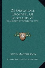 De Orygynale Cronykil Of Scotland V1: Be Androw Of Wyntown (1795)