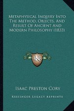 Metaphysical Inquiry Into The Method, Objects, And Result Of Ancient And Modern Philosophy (1833)