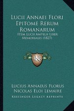 Lucii Annaei Flori Epitome Rerum Romanarum: Item Lucii Ampelii Liber Memorialis (1827)