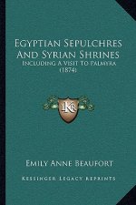 Egyptian Sepulchres And Syrian Shrines: Including A Visit To Palmyra (1874)