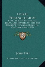 Horae Phrenologicae: Being Three Phrenological Essays, On Morality; On The Best Means Of Obtaining Happiness; On Veneration (1829)