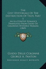 The Gest Hystoriale Of The Destruction Of Troy, Part 1: An Alliterative Romance Translated From Guido De Colonna's Hystoria Troiana (1869)