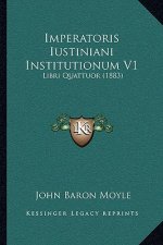 Imperatoris Iustiniani Institutionum V1: Libri Quattuor (1883)