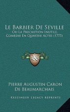Le Barbier de Seville: Ou La Precaution Inutile, Comedie En Quartre Actes (1775)
