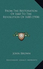 From The Restoration Of 1660 To The Revolution Of 1688 (1904)
