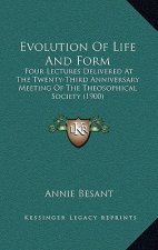 Evolution Of Life And Form: Four Lectures Delivered At The Twenty-Third Anniversary Meeting Of The Theosophical Society (1900)