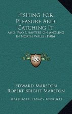 Fishing For Pleasure And Catching It: And Two Chapters On Angling In North Wales (1906)