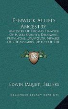 Fenwick Allied Ancestry: Ancestry Of Thomas Fenwick Of Sussex County, Delaware, Provincial Councilor, Member Of The Assembly, Justice Of The Pe