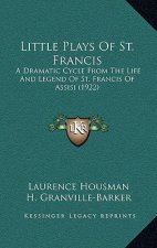 Little Plays Of St. Francis: A Dramatic Cycle From The Life And Legend Of St. Francis Of Assisi (1922)