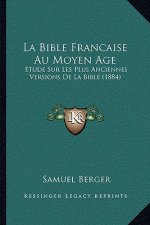 La Bible Francaise Au Moyen Age: Etude Sur Les Plus Anciennes Versions De La Bible (1884)