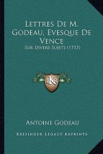 Lettres De M. Godeau, Evesque De Vence: Sur Divers Sujets (1713)