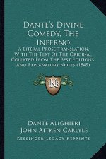Dante's Divine Comedy, The Inferno: A Literal Prose Translation, With The Text Of The Original Collated From The Best Editions, And Explanatory Notes