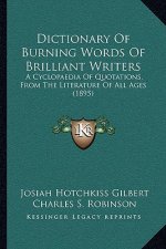 Dictionary Of Burning Words Of Brilliant Writers: A Cyclopaedia Of Quotations, From The Literature Of All Ages (1895)