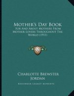 Mother's Day Book: For And About Mothers From Mother-Lovers Throughout The World (1911)