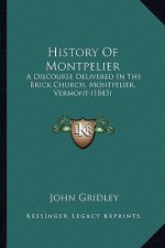 History Of Montpelier: A Discourse Delivered In The Brick Church, Montpelier, Vermont (1843)