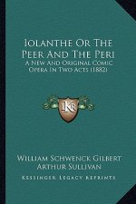 Iolanthe or the Peer and the Peri: A New and Original Comic Opera in Two Acts (1882)