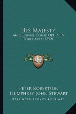 His Majesty: An Original Comic Opera, In Three Acts (1892)