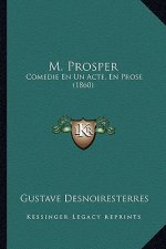 M. Prosper: Comedie En Un Acte, En Prose (1860)