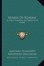 Maria Di Rohan: A Lyric Tragedy, In Three Acts (1849)