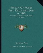 Speech Of Robet Peel, Delivered July 6, 1849: On The State Of The Nation (1849)