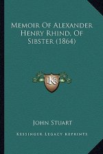 Memoir Of Alexander Henry Rhind, Of Sibster (1864)