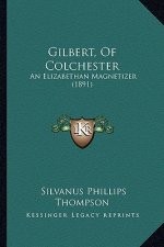 Gilbert, Of Colchester: An Elizabethan Magnetizer (1891)