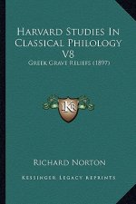 Harvard Studies In Classical Philology V8: Greek Grave Reliefs (1897)