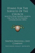 Hymns For The Services Of The Church: Selected From Various Sources, For The Use Of Country Congregations (1852)