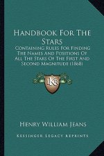 Handbook For The Stars: Containing Rules For Finding The Names And Positions Of All The Stars Of The First And Second Magnitude (1868)