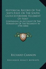Historical Record Of The Sixty-First, Or The South Gloucestershire Regiment Of Foot: Containing An Account Of The Formation Of The Regiment In 1758 (1