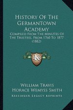 History Of The Germantown Academy: Compiled From The Minutes Of The Trustees, From 1760 To 1877 (1882)