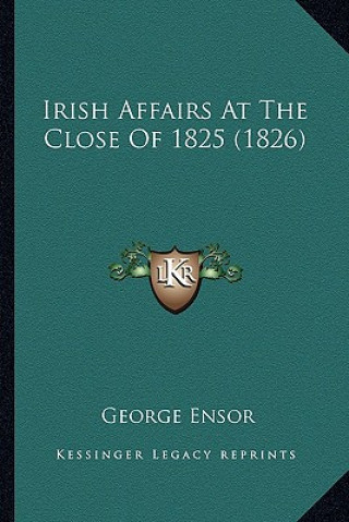 Irish Affairs At The Close Of 1825 (1826)