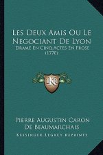 Les Deux Amis Ou Le Negociant de Lyon: Drame En Cinq Actes En Prose (1770)