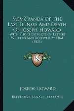 Memoranda Of The Last Illness And Death Of Joseph Howard: With Short Extracts Of Letters Written And Received By Him (1836)