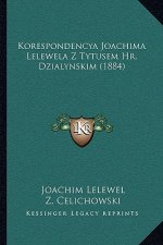 Korespondencya Joachima Lelewela Z Tytusem Hr. Dzialynskim (1884)