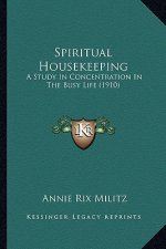 Spiritual Housekeeping: A Study In Concentration In The Busy Life (1910)