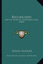 Reconciled: Or The Story Of Hawthorn Hall (1869)